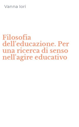 Filosofia dell'educazione. Per una ricerca di senso nell'agire educativo