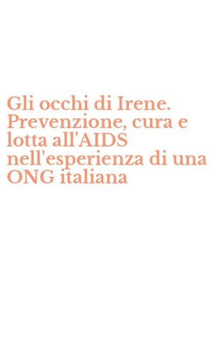 Gli occhi di Irene. Prevenzione, cura e lotta all'AIDS nell'esperienza di una ONG italiana