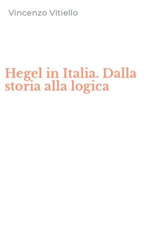 Hegel in Italia. Dalla storia alla logica