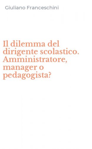 Il dilemma del dirigente scolastico. Amministratore, manager o pedagogista?