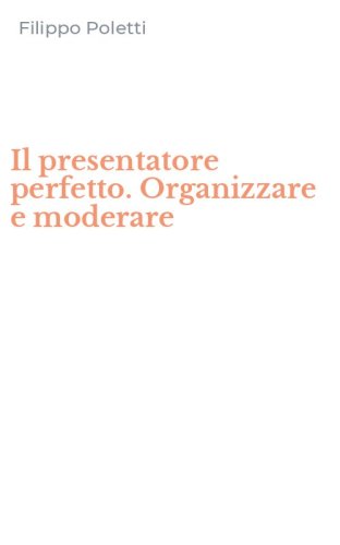 Il presentatore perfetto. Organizzare e moderare