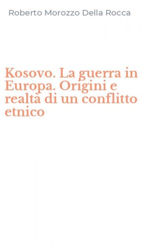 Kosovo. La guerra in Europa. Origini e realt&agrave; di un conflitto etnico