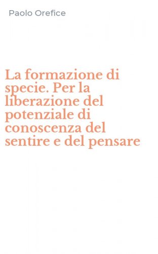 La formazione di specie. Per la liberazione del potenziale di conoscenza del sentire e del pensare