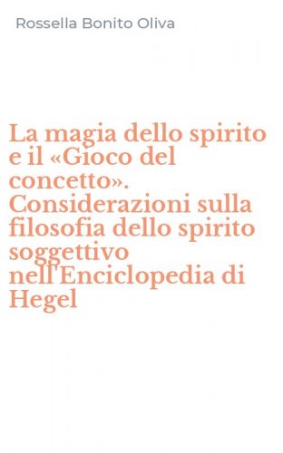 La magia dello spirito e il &laquo;Gioco del concetto&raquo;. Considerazioni sulla filosofia dello spirito soggettivo nell'Enciclopedia di Hegel