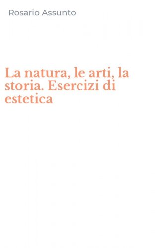 La natura, le arti, la storia. Esercizi di estetica