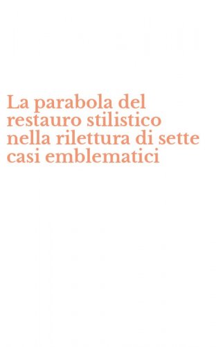 La parabola del restauro stilistico nella rilettura di sette casi emblematici