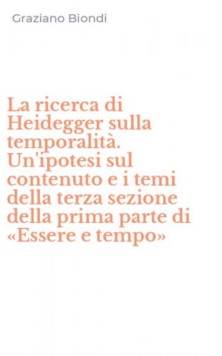 La ricerca di Heidegger sulla temporalità. Un'ipotesi sul contenuto e i temi della terza sezione della prima parte di «Essere e tempo»
