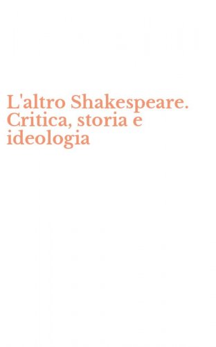 L'altro Shakespeare. Critica, storia e ideologia