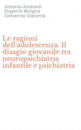 Le ragioni dell'adolescenza. Il disagio giovanile tra neuropsichiatria infantile e psichiatria