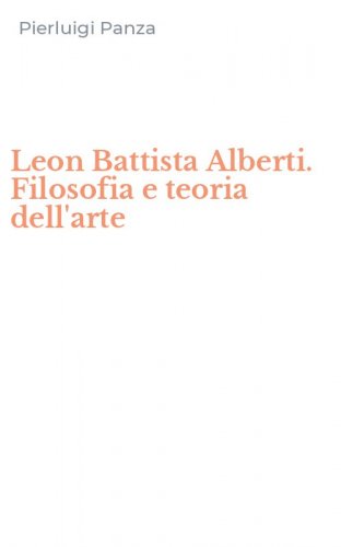 Leon Battista Alberti. Filosofia e teoria dell'arte