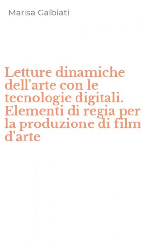 Letture dinamiche dell'arte con le tecnologie digitali. Elementi di regia per la produzione di film d'arte