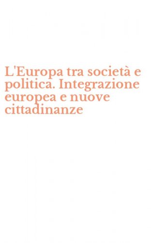 L'Europa tra societ&agrave; e politica. Integrazione europea e nuove cittadinanze