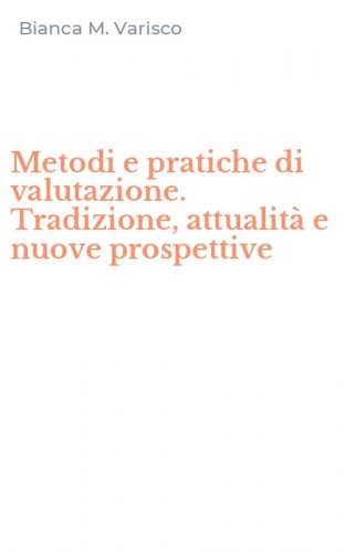 Metodi e pratiche di valutazione. Tradizione, attualit&agrave; e nuove prospettive