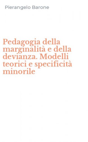 Pedagogia della marginalit&agrave; e della devianza. Modelli teorici e specificit&agrave; minorile