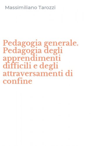 Pedagogia generale. Pedagogia degli apprendimenti difficili e degli attraversamenti di confine