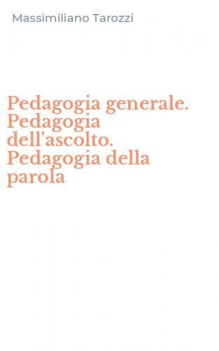 Pedagogia generale. Pedagogia dell'ascolto. Pedagogia della parola