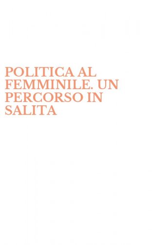 POLITICA AL FEMMINILE. UN PERCORSO IN SALITA