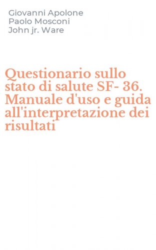 Questionario sullo stato di salute SF-36. Manuale d'uso e guida all'interpretazione dei risultati