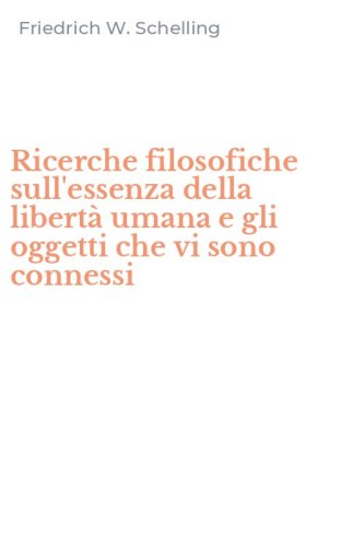 Ricerche filosofiche sull'essenza della libert&agrave; umana e gli oggetti che vi sono connessi
