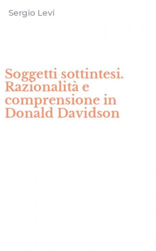 Soggetti sottintesi. Razionalit&agrave; e comprensione in Donald Davidson
