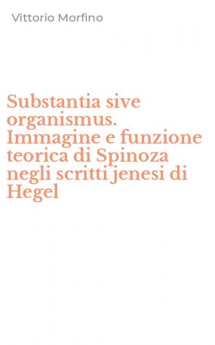 Substantia sive organismus. Immagine e funzione teorica di Spinoza negli scritti jenesi di Hegel