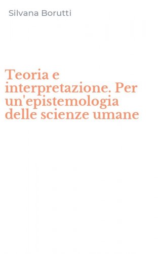 Teoria e interpretazione. Per un'epistemologia delle scienze umane