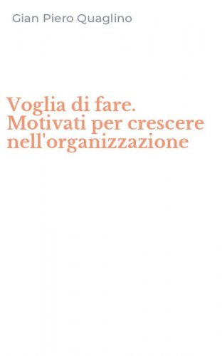 Voglia di fare. Motivati per crescere nell'organizzazione