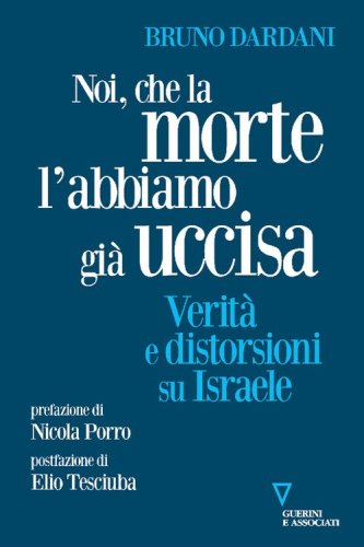 Noi, che la morte l'abbiamo gi&agrave; uccisa. Verit&agrave; e distorsioni su Israele