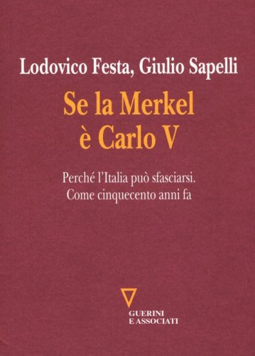 Se la Merkel &egrave; Carlo V. Perch&eacute; l'Italia pu&ograve; sfasciarsi. Come cinquecento anni fa