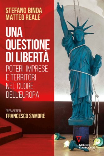 Una questione di libert&agrave;. Poteri, imprese e territori nel cuore dell'Europa