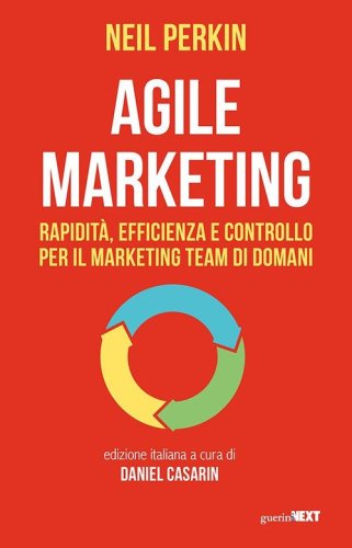Agile marketing. Rapidit&agrave;, efficienza e controllo per il marketing team di domani