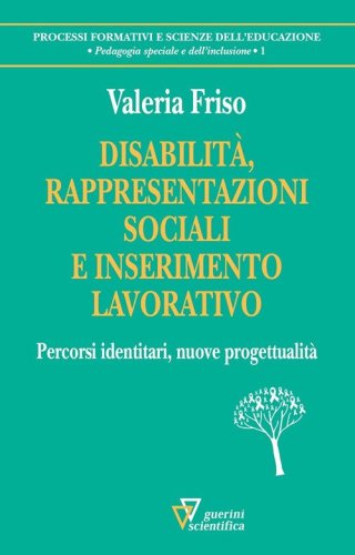 Disabilit&agrave;, rappresentazioni sociali e inserimento lavorativo. Percorsi identitari, nuove progettualit&agrave;