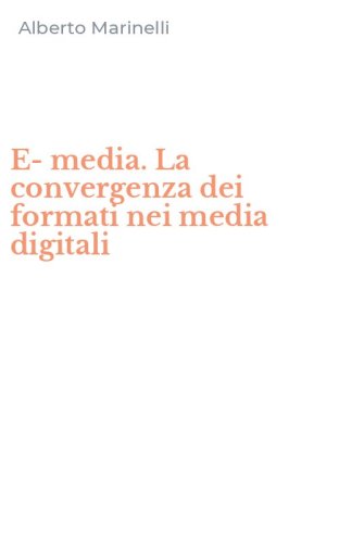E-media. La convergenza dei formati nei media digitali