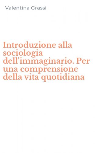 Introduzione alla sociologia dell'immaginario. Per una comprensione della vita quotidiana