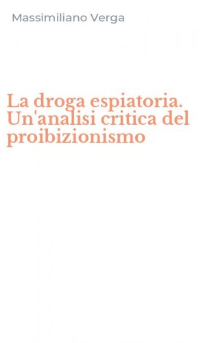 La droga espiatoria. Un'analisi critica del proibizionismo