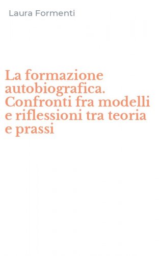 La formazione autobiografica. Confronti fra modelli e riflessioni tra teoria e prassi