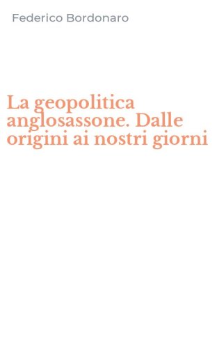 La geopolitica anglosassone. Dalle origini ai nostri giorni