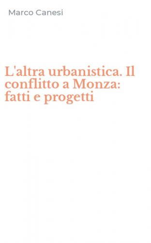 L'altra urbanistica. Il conflitto a Monza: fatti e progetti
