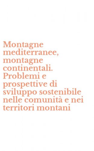Montagne mediterranee, montagne continentali. Problemi e prospettive di sviluppo sostenibile nelle comunit&agrave; e nei territori montani