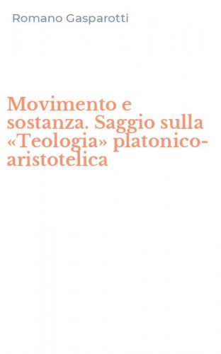 Movimento e sostanza. Saggio sulla &laquo;Teologia&raquo; platonico-aristotelica