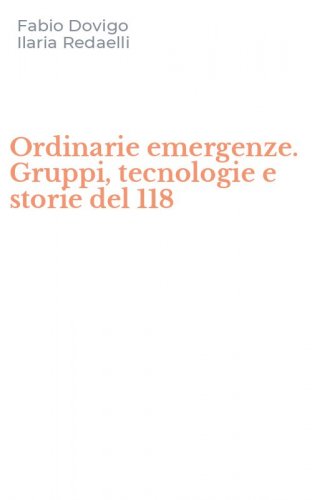 Ordinarie emergenze. Gruppi, tecnologie e storie del 118