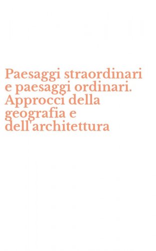 Paesaggi straordinari e paesaggi ordinari. Approcci della geografia e dell'architettura