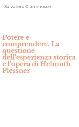 Potere e comprendere. La questione dell'esperienza storica e l'opera di Helmuth Plessner