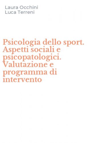 Psicologia dello sport. Aspetti sociali e psicopatologici. Valutazione e programma di intervento