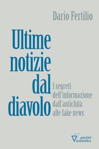 Ultime notizie dal diavolo. I segreti della disinformazione dall'antichit&agrave; alle fake news - FAKE NEWS