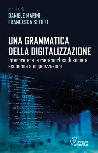 Una grammatica della digitalizzazione. Interpretare la metamorfosi di societ&agrave;, economia e organizzazioni