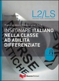 Insegnare italiano nella classe ad abilit&agrave; differenziate. Risorse per docenti di italiano come L2 e LS