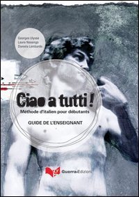 Ciao a tutti! M&eacute;thode d'italian pour d&eacute;butants. Guide de l'enseignant