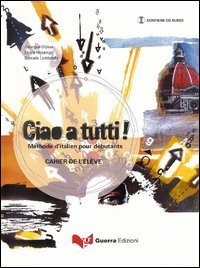Ciao a tutti! M&eacute;thode d'italien pour d&eacute;butants. Cahier de l'&eacute;l&egrave;ve