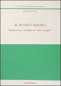 Il nuovo Adamo. Razionalismo e mitologia nel &laquo;buon selvaggio&raquo;